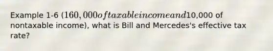 Example 1-6 (160,000 of taxable income and10,000 of nontaxable income), what is Bill and Mercedes's effective tax rate?