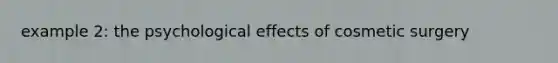 example 2: the psychological effects of cosmetic surgery