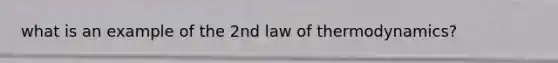 what is an example of the 2nd law of thermodynamics?