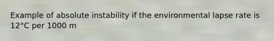 Example of absolute instability if the environmental lapse rate is 12°C per 1000 m