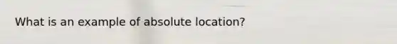 What is an example of absolute location?