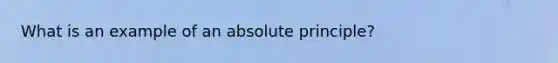 What is an example of an absolute principle?