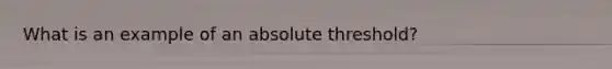 What is an example of an absolute threshold?