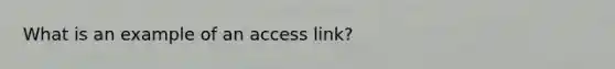 What is an example of an access link?