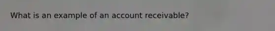 What is an example of an account receivable?