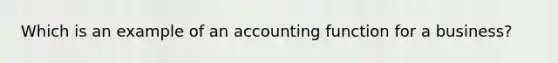 Which is an example of an accounting function for a business?