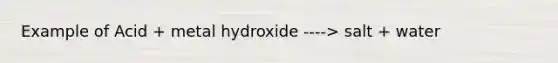 Example of Acid + metal hydroxide ----> salt + water