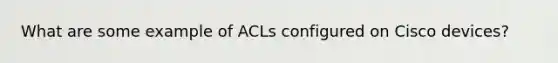 What are some example of ACLs configured on Cisco devices?