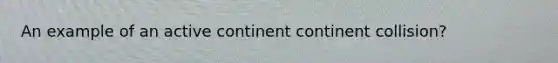An example of an active continent continent collision?