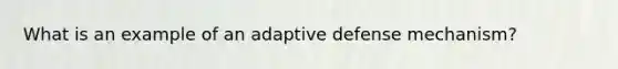 What is an example of an adaptive defense mechanism?