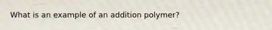 What is an example of an addition polymer?