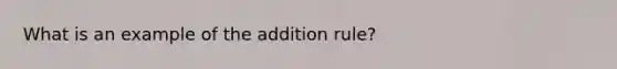 What is an example of the addition rule?