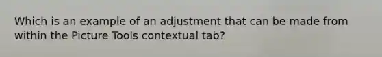 Which is an example of an adjustment that can be made from within the Picture Tools contextual tab?