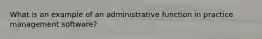 What is an example of an administrative function in practice management software?