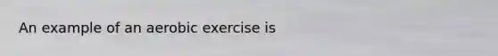 An example of an aerobic exercise is