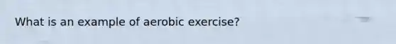 What is an example of aerobic exercise?