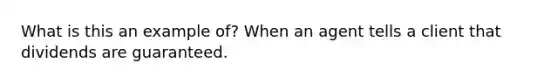 What is this an example of? When an agent tells a client that dividends are guaranteed.