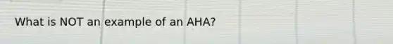 What is NOT an example of an AHA?