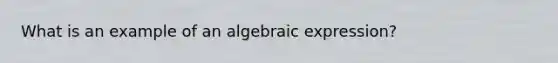 What is an example of an algebraic expression?