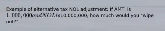 Example of alternative tax NOL adjustment: If AMTI is 1,000,000 and NOL is10,000,000, how much would you "wipe out?"