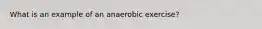 What is an example of an anaerobic exercise?