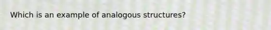 Which is an example of analogous structures?