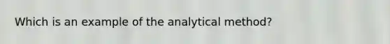 Which is an example of the analytical method?