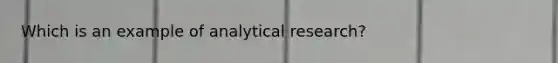 Which is an example of analytical research?