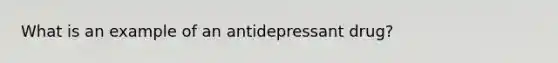 What is an example of an antidepressant drug?