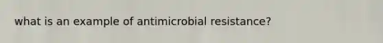 what is an example of antimicrobial resistance?