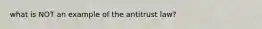 what is NOT an example of the antitrust law?