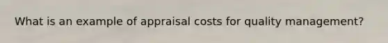 What is an example of appraisal costs for quality management?