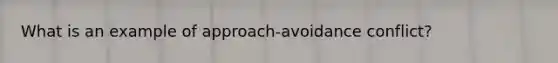 What is an example of approach-avoidance conflict?