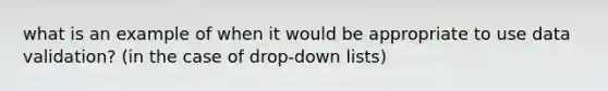 what is an example of when it would be appropriate to use data validation? (in the case of drop-down lists)