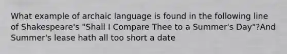 What example of archaic language is found in the following line of Shakespeare's "Shall I Compare Thee to a Summer's Day"?And Summer's lease hath all too short a date