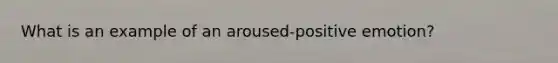 What is an example of an aroused-positive emotion?