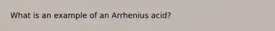 What is an example of an Arrhenius acid?