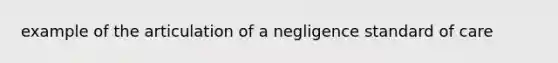 example of the articulation of a negligence standard of care