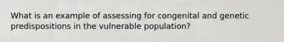 What is an example of assessing for congenital and genetic predispositions in the vulnerable population?