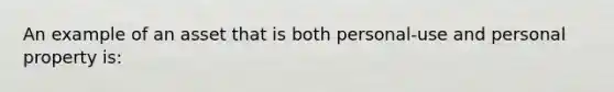 An example of an asset that is both personal-use and personal property is: