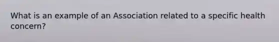 What is an example of an Association related to a specific health concern?