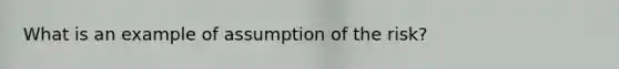 What is an example of assumption of the risk?