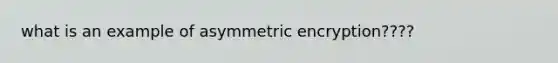 what is an example of asymmetric encryption????