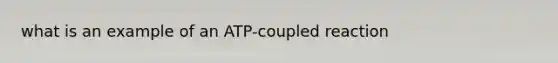 what is an example of an ATP-coupled reaction