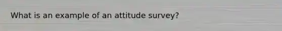 What is an example of an attitude survey?