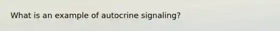 What is an example of autocrine signaling?