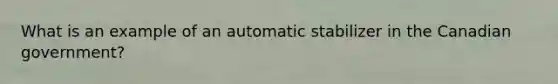 What is an example of an automatic stabilizer in the Canadian government?