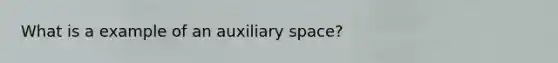 What is a example of an auxiliary space?