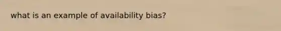 what is an example of availability bias?