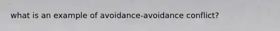 what is an example of avoidance-avoidance conflict?